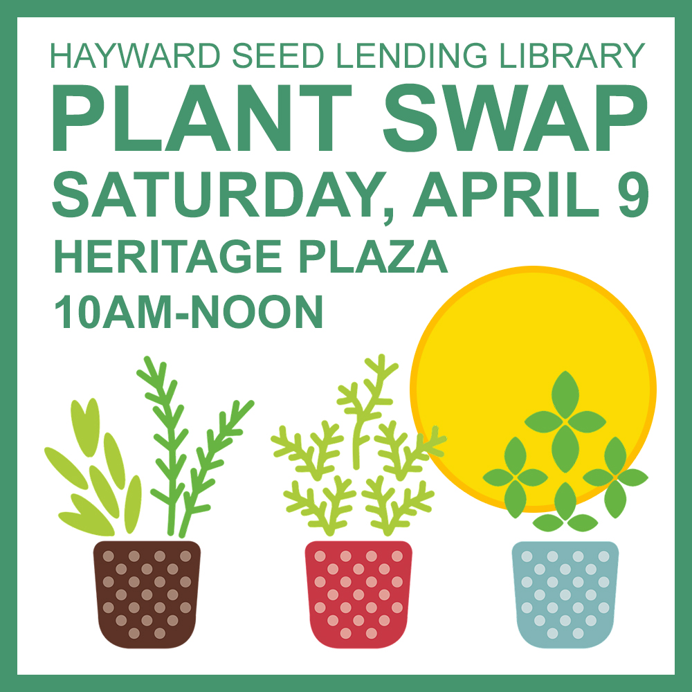 Stylized image of three potted plants with a large sun behind them, and the words "Hayward Seed Lending Library Plant Swap, Saturday, April 9, Heritage Plaza, 10AM-noon"