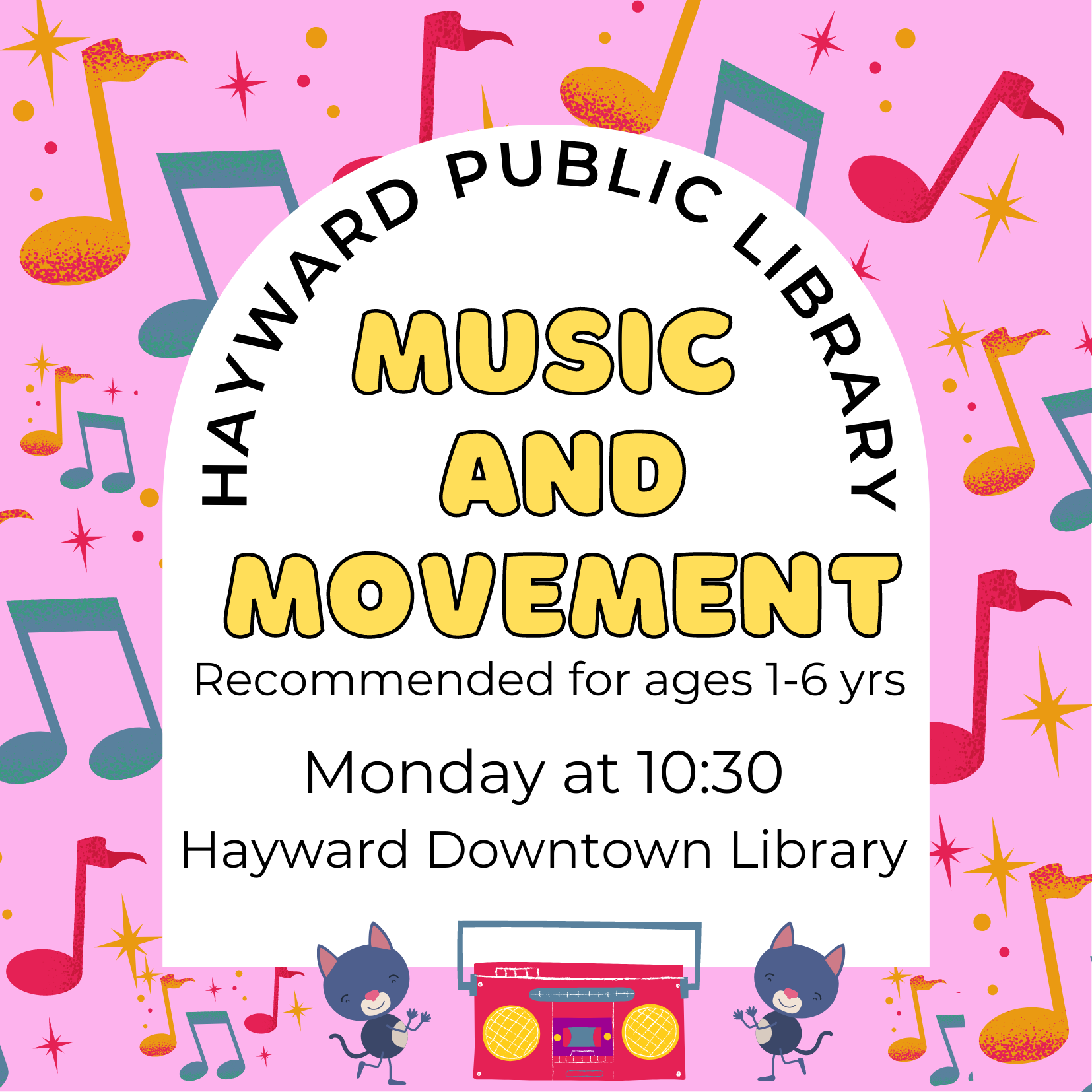 light pink flyer with orange, blue, hot pink musical notes. White box with black and yellow text. 2 cats dancing next to a pink radio at bottom of flyer. Text reads: Hayward Public Library, Music and Movement, recommended for ages 1-6yrs, Hayward Downtown library