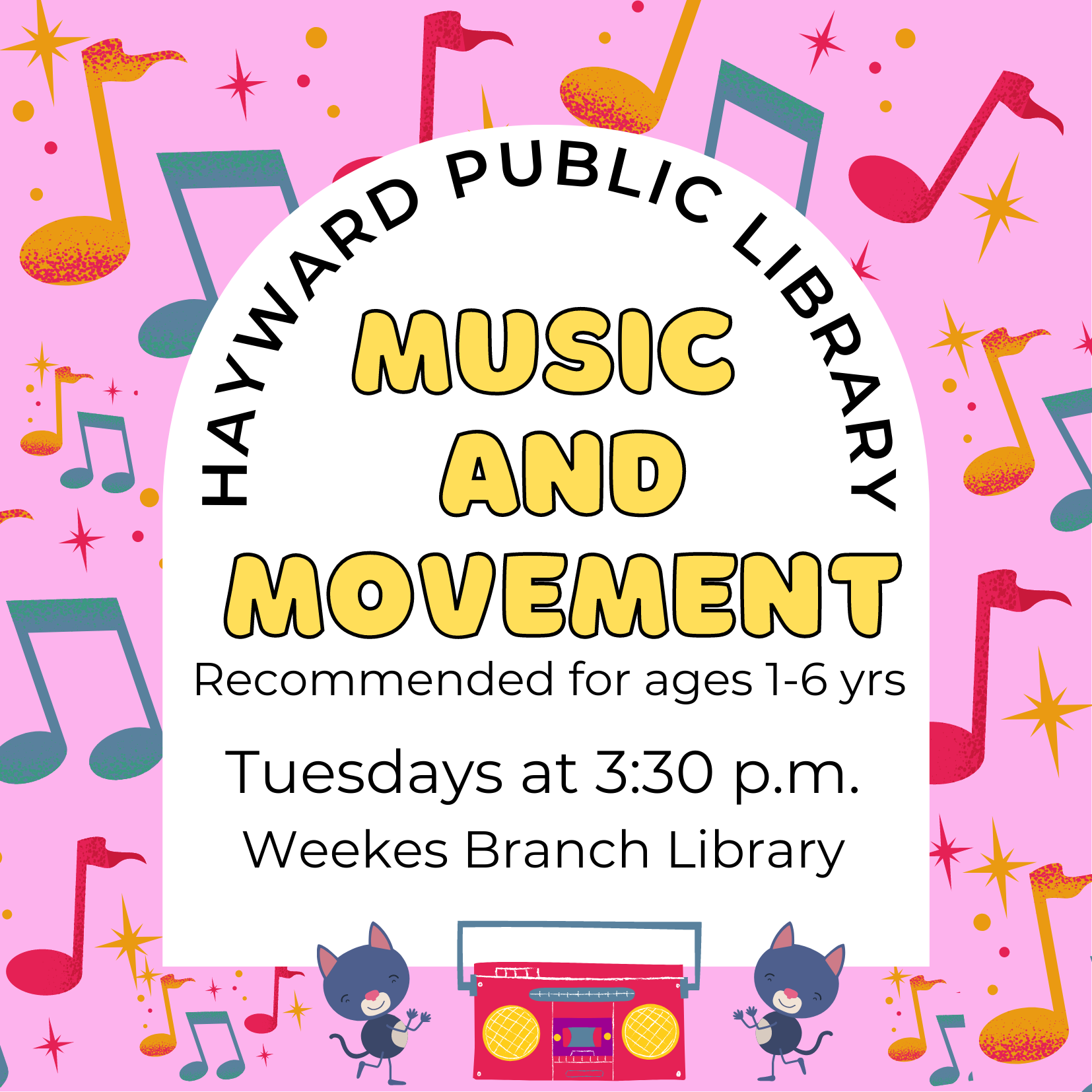 light pink flyer with orange, blue, hot pink musical notes. White box with black and yellow text. 2 cats dancing next to a pink radio at bottom of flyer. Text reads: Hayward Public Library, Music and Movement, recommended for ages 1-6yrs, Tuesdays at 3:30 pm, Weekes Branch