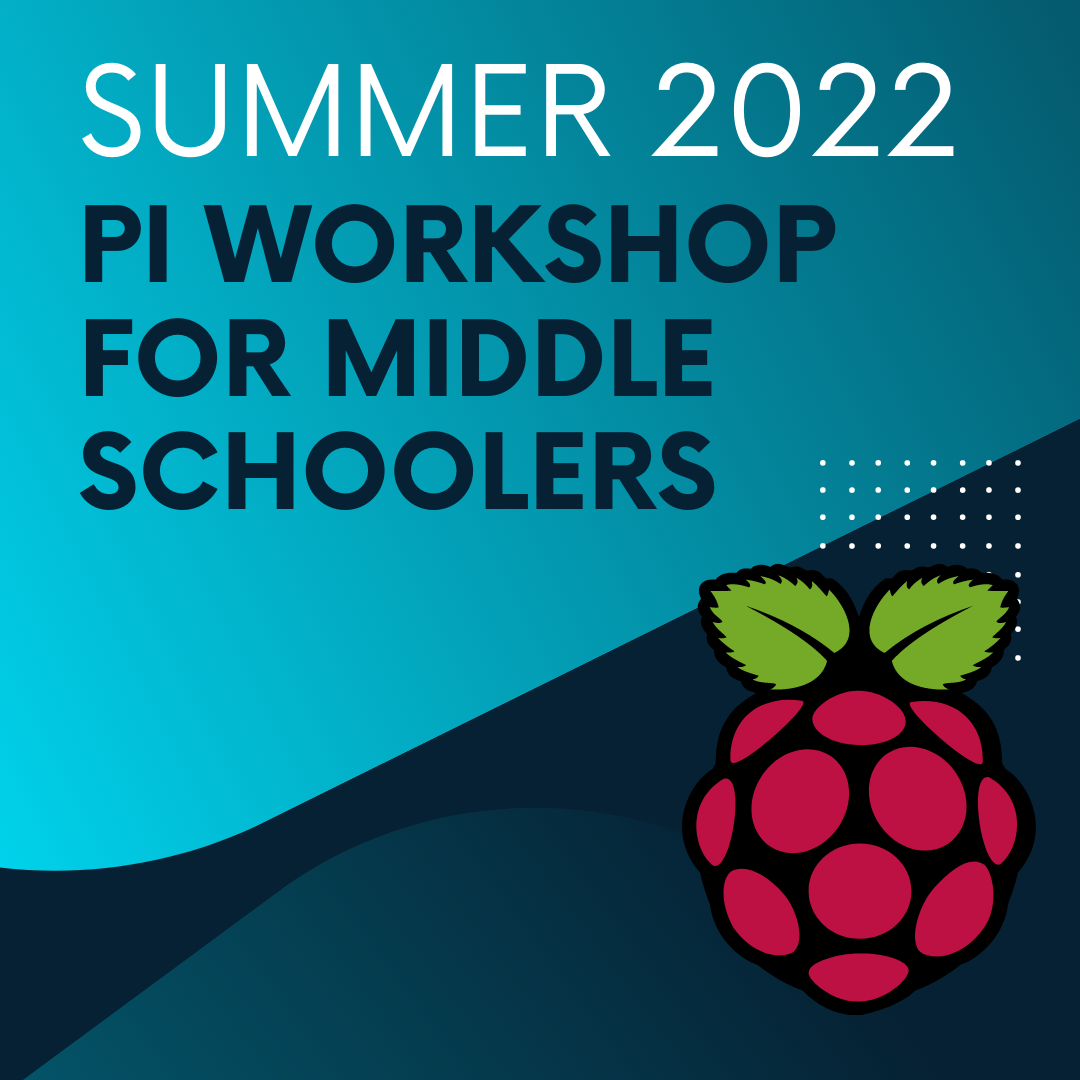 blue graphic that says Summer 2022 Pi Workshop for Middle Schoolers with raspberry pi logo