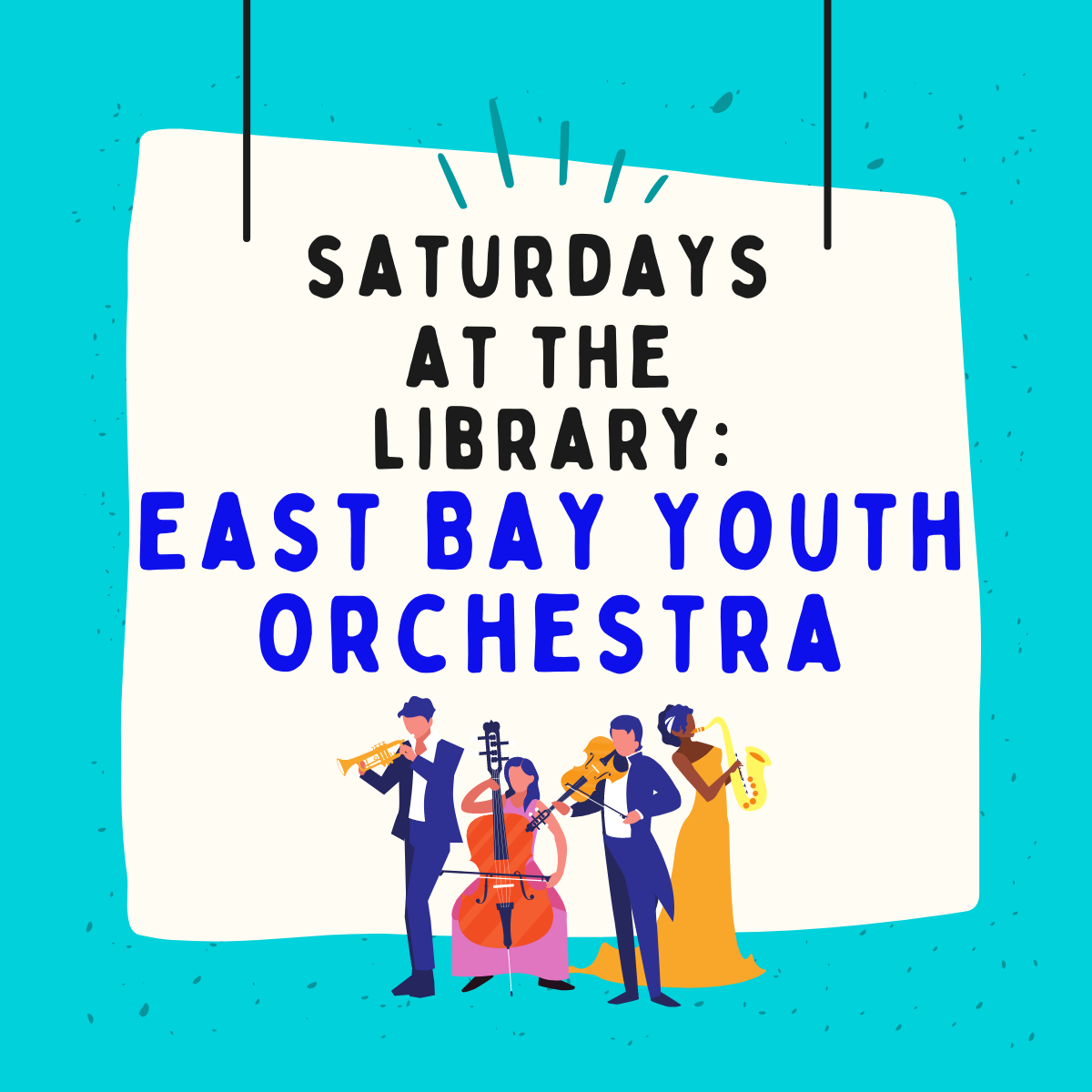blue background with white square shape in the center, black text reads saturdays at the library. blue text reads east bay youth orchestra. image is of 4 youths playing instruments