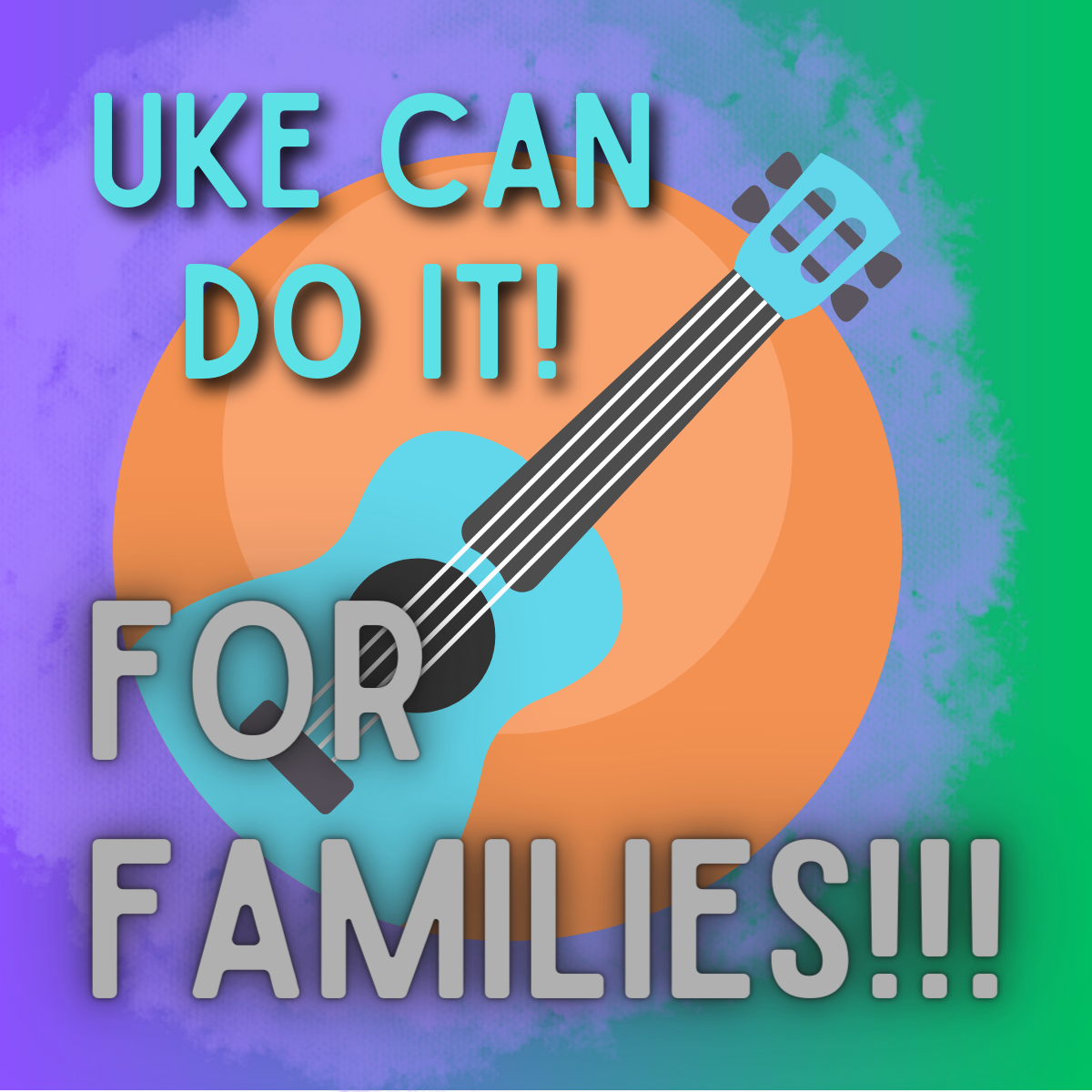 Image of a colorful ukulele with the words Uke Can Do It! for Families!!!